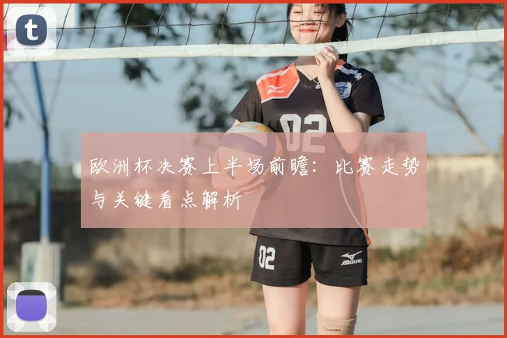 欧洲杯决赛上半场前瞻：比赛走势与关键看点解析