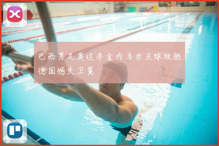 巴西男足奥运夺金内马尔点球致胜德国憾失卫冕
