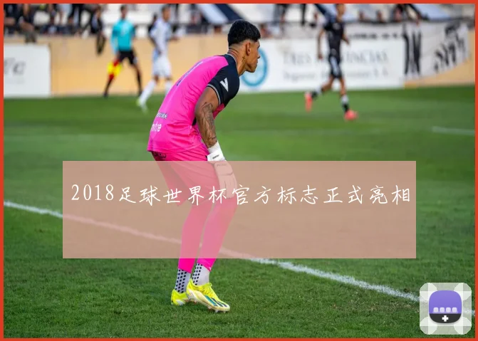 2018足球世界杯官方标志正式亮相