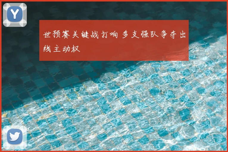 世预赛关键战打响 多支强队争夺出线主动权