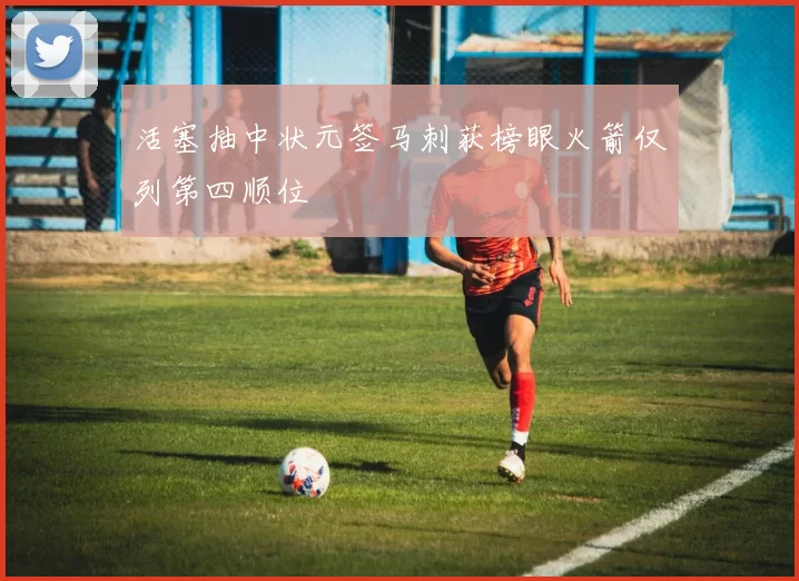 活塞抽中状元签马刺获榜眼火箭仅列第四顺位