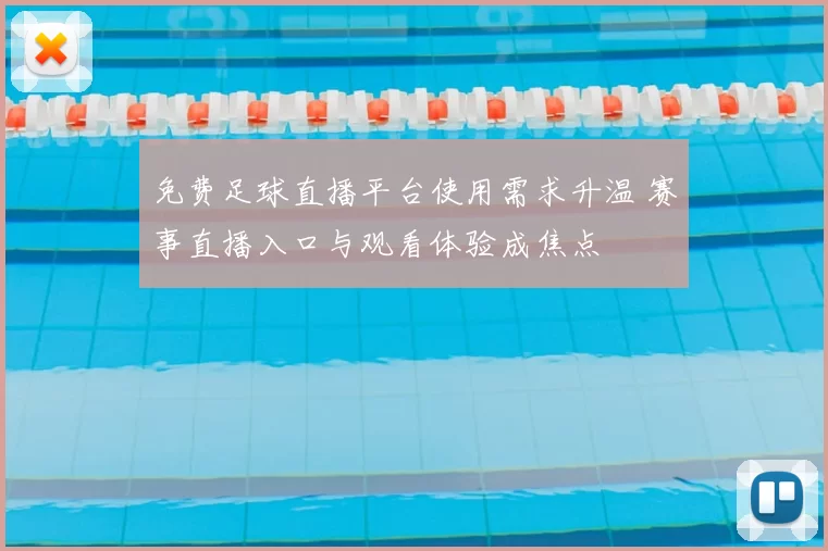 免费足球直播平台使用需求升温 赛事直播入口与观看体验成焦点