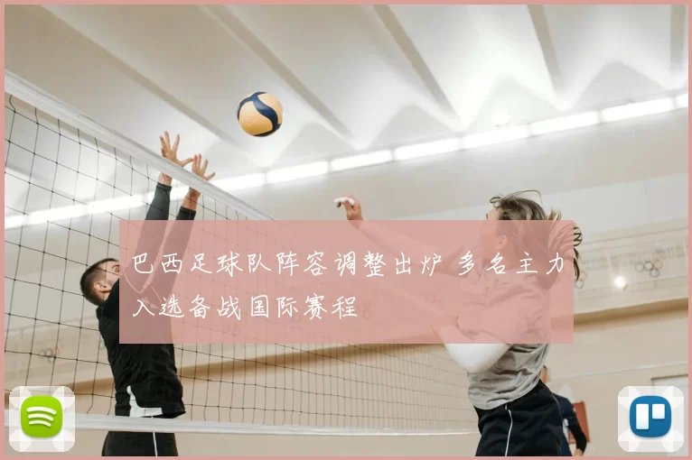 巴西足球队阵容调整出炉 多名主力入选备战国际赛程