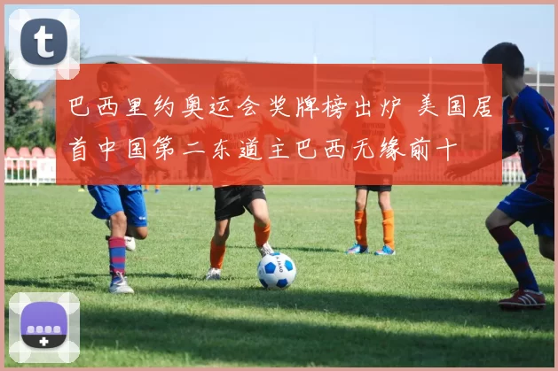 巴西里约奥运会奖牌榜出炉 美国居首中国第二东道主巴西无缘前十