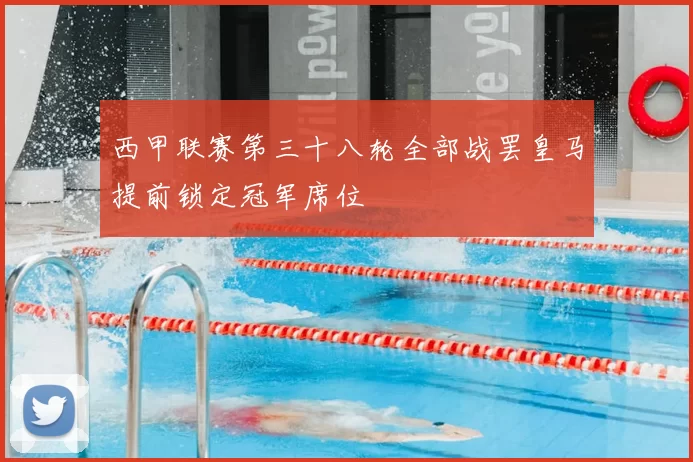 西甲联赛第三十八轮全部战罢皇马提前锁定冠军席位