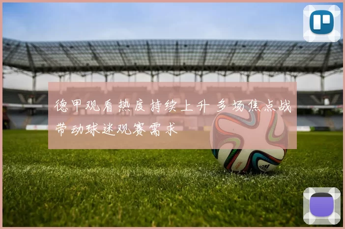 德甲观看热度持续上升 多场焦点战带动球迷观赛需求