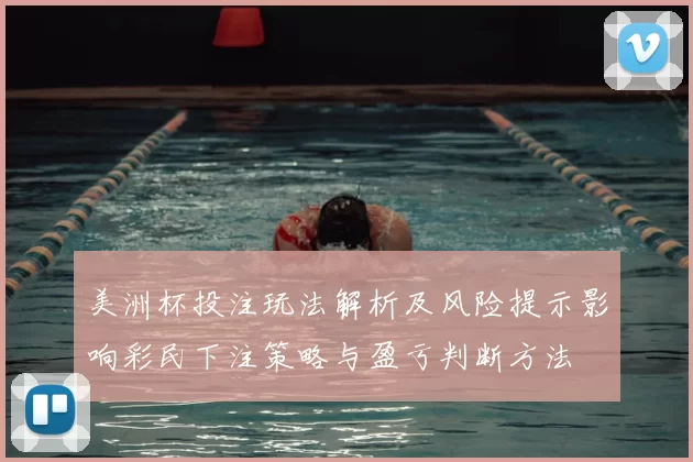 美洲杯投注玩法解析及风险提示影响彩民下注策略与盈亏判断方法